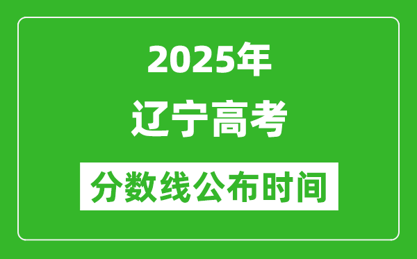 2025年遼寧高考分?jǐn)?shù)線公布時(shí)間