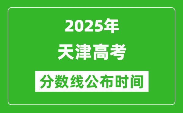 2025年天津高考分?jǐn)?shù)線公布時(shí)間,具體幾號(hào)公布?