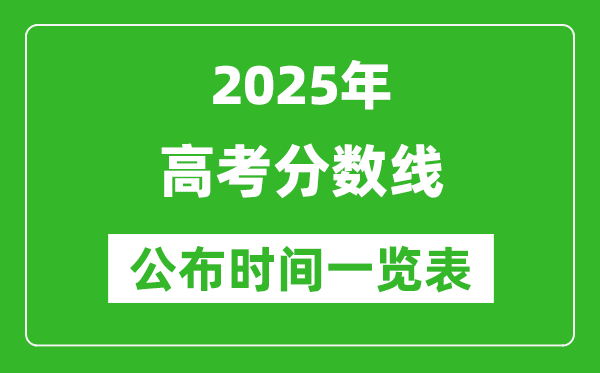 2025全國各地高考分?jǐn)?shù)線公布時間一覽表(完整版)