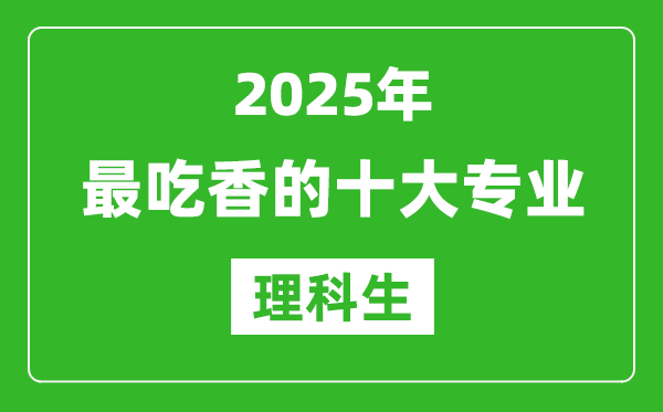 2025年理科生最吃香的十大專業(yè)