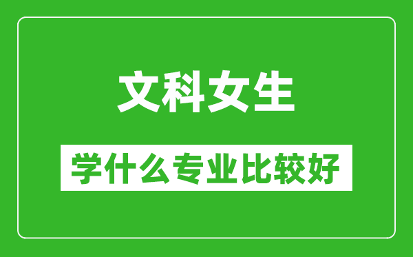 2025年文科女生學(xué)什么專業(yè)比較好?