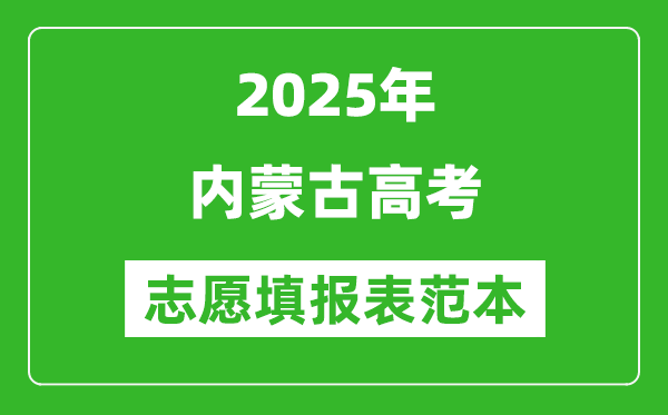2025內蒙古高考志愿填報表范本模板,附志愿樣表及填報技巧