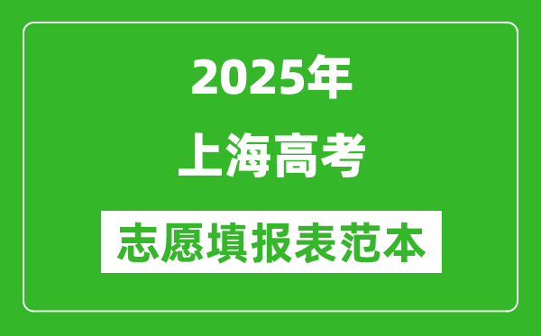 2025上海高考志愿填報(bào)表范本模板,附志愿樣表及填報(bào)技巧