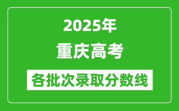 2025年重慶高考各批次錄取分?jǐn)?shù)線一覽表