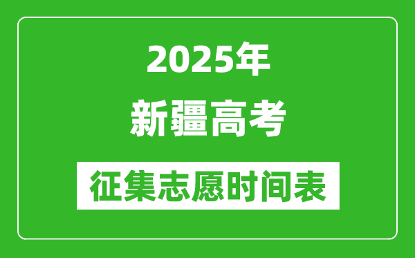 2025年新疆高考征集志愿時間安排時間表,什么時候填報