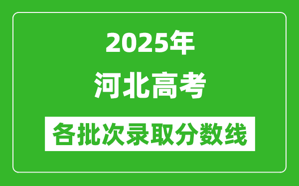 2025年河北高考各批次錄取分?jǐn)?shù)線一覽表