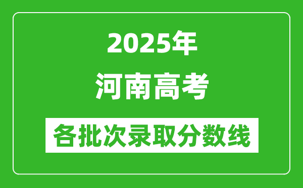 2025年河南高考各批次錄取分?jǐn)?shù)線一覽表