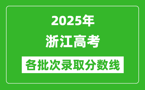 2025年浙江高考各批次錄取分?jǐn)?shù)線一覽表