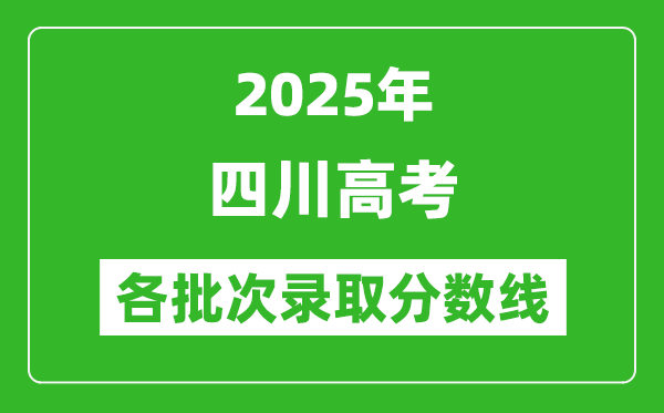 2025年四川高考各批次錄取分?jǐn)?shù)線一覽表